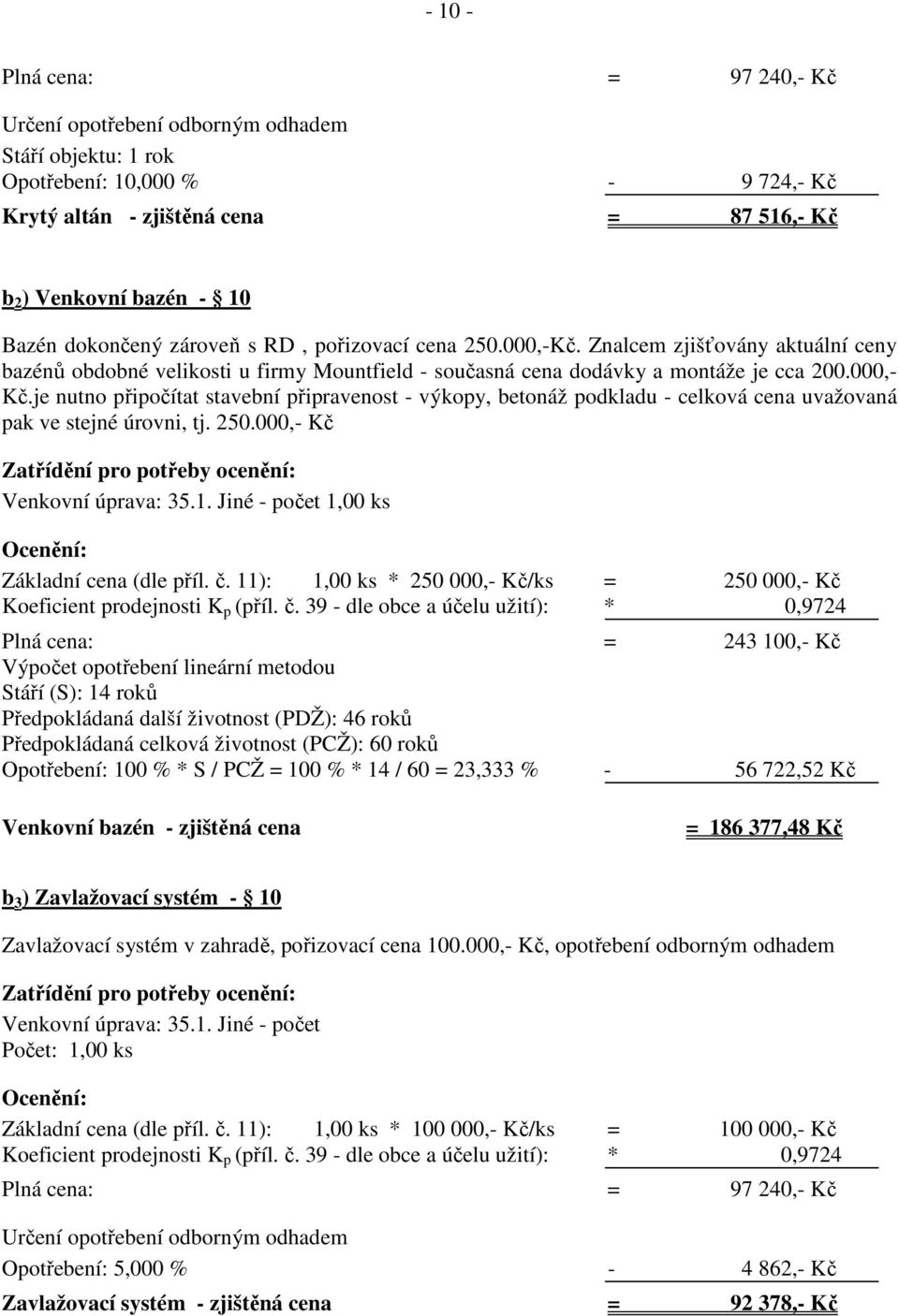 je nutno připočítat stavební připravenost - výkopy, betonáž podkladu - celková cena uvažovaná pak ve stejné úrovni, tj. 250.000,- Kč Zatřídění pro potřeby ocenění: Venkovní úprava: 35.1.