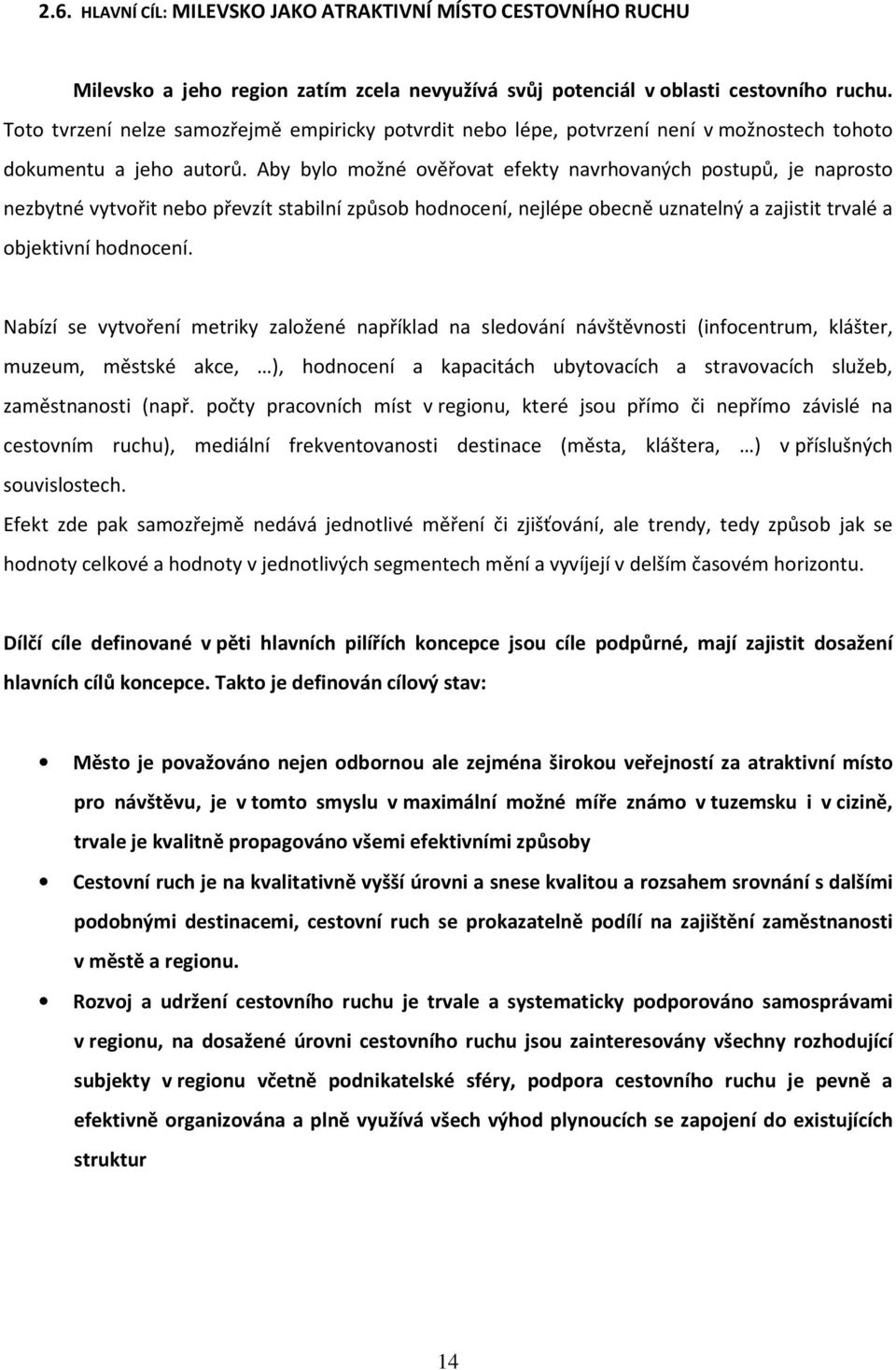 Aby byl mžné věřvat efekty navrhvaných pstupů, je naprst nezbytné vytvřit neb převzít stabilní způsb hdncení, nejlépe becně uznatelný a zajistit trvalé a bjektivní hdncení.