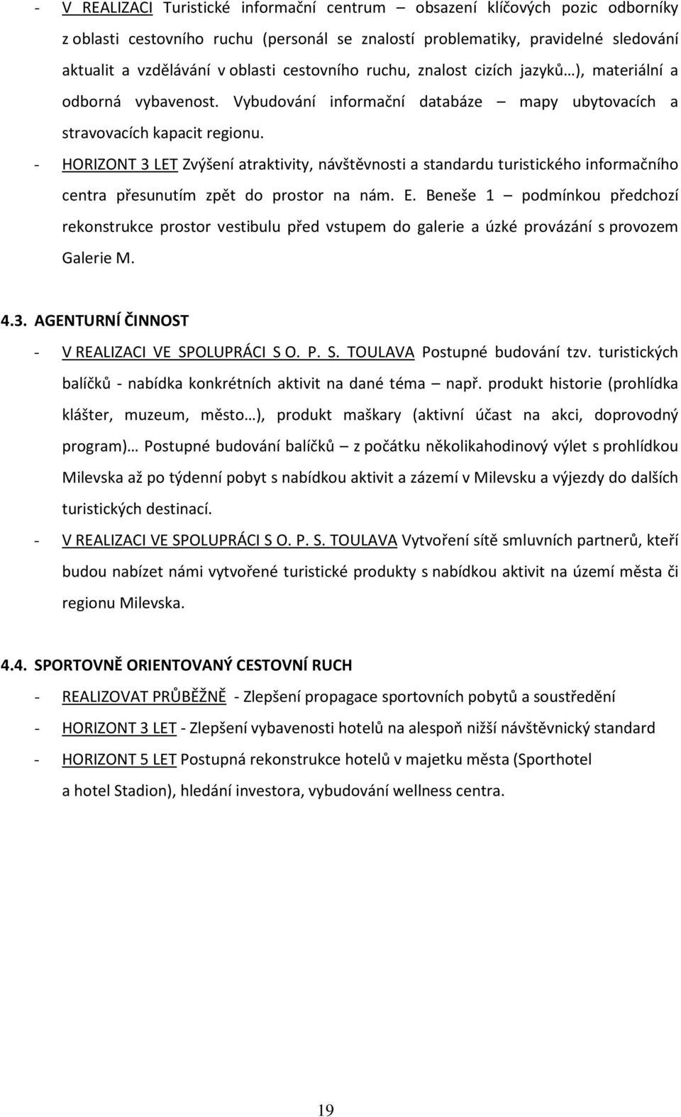 - HORIZONT 3 LET Zvýšení atraktivity, návštěvnsti a standardu turistickéh infrmačníh centra přesunutím zpět d prstr na nám. E.