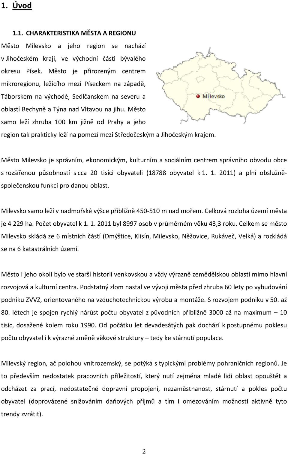 Měst sam leží zhruba 100 km jižně d Prahy a jeh regin tak prakticky leží na pmezí mezi Středčeským a Jihčeským krajem.
