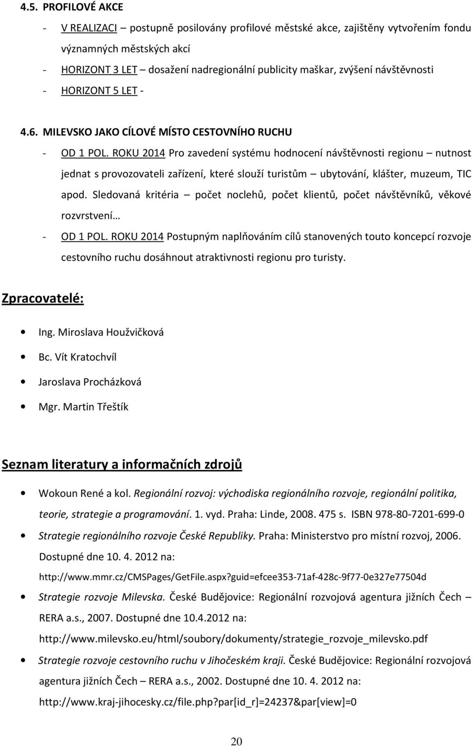 ROKU 2014 Pr zavedení systému hdncení návštěvnsti reginu nutnst jednat s prvzvateli zařízení, které služí turistům ubytvání, klášter, muzeum, TIC apd.