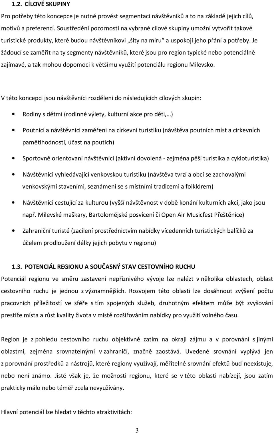 Je žáducí se zaměřit na ty segmenty návštěvníků, které jsu pr regin typické neb ptenciálně zajímavé, a tak mhu dpmci k většímu využití ptenciálu reginu Milevsk.