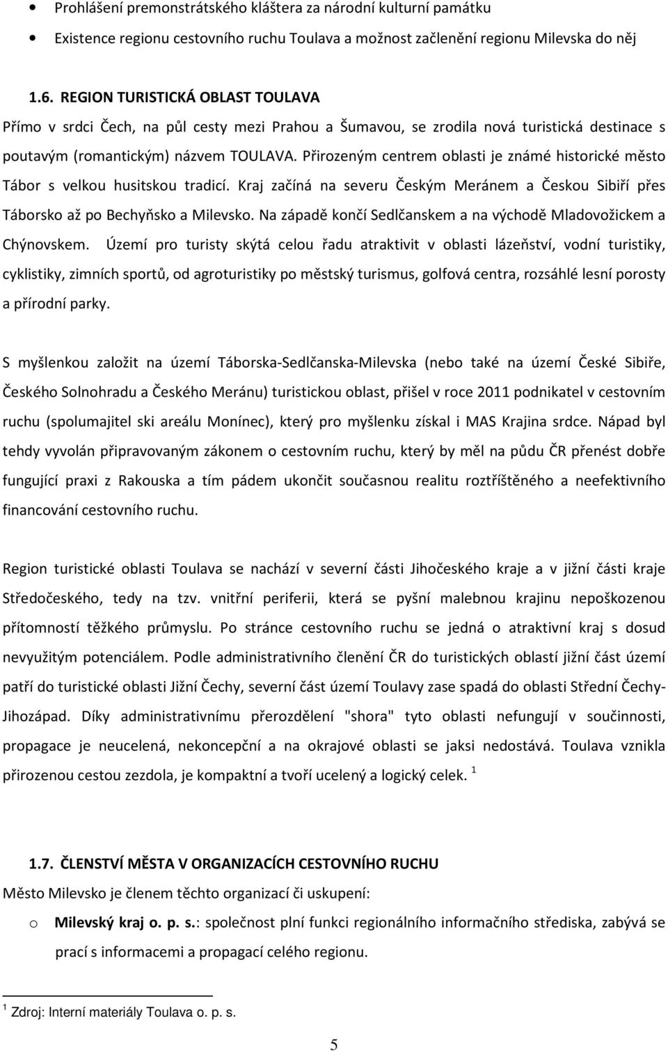 Přirzeným centrem blasti je známé histrické měst Tábr s velku husitsku tradicí. Kraj začíná na severu Českým Meránem a Česku Sibiří přes Tábrsk až p Bechyňsk a Milevsk.