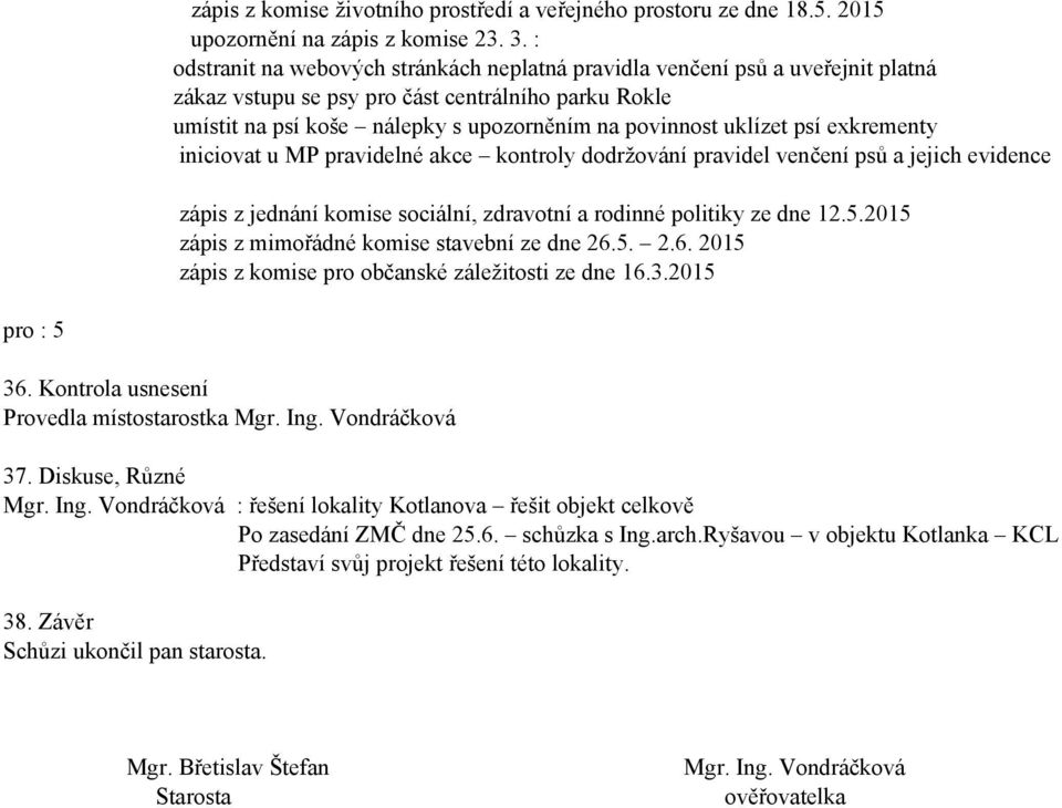 psí exkrementy iniciovat u MP pravidelné akce kontroly dodržování pravidel venčení psů a jejich evidence zápis z jednání komise sociální, zdravotní a rodinné politiky ze dne 12.5.