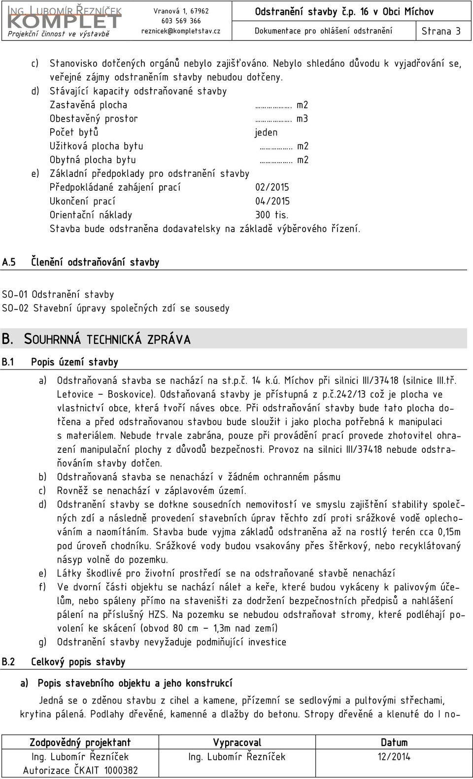 . m2 e) Základní předpoklady pro odstranění stavby Předpokládané zahájení prací 02/2015 Ukončení prací 04/2015 Orientační náklady 300 tis.