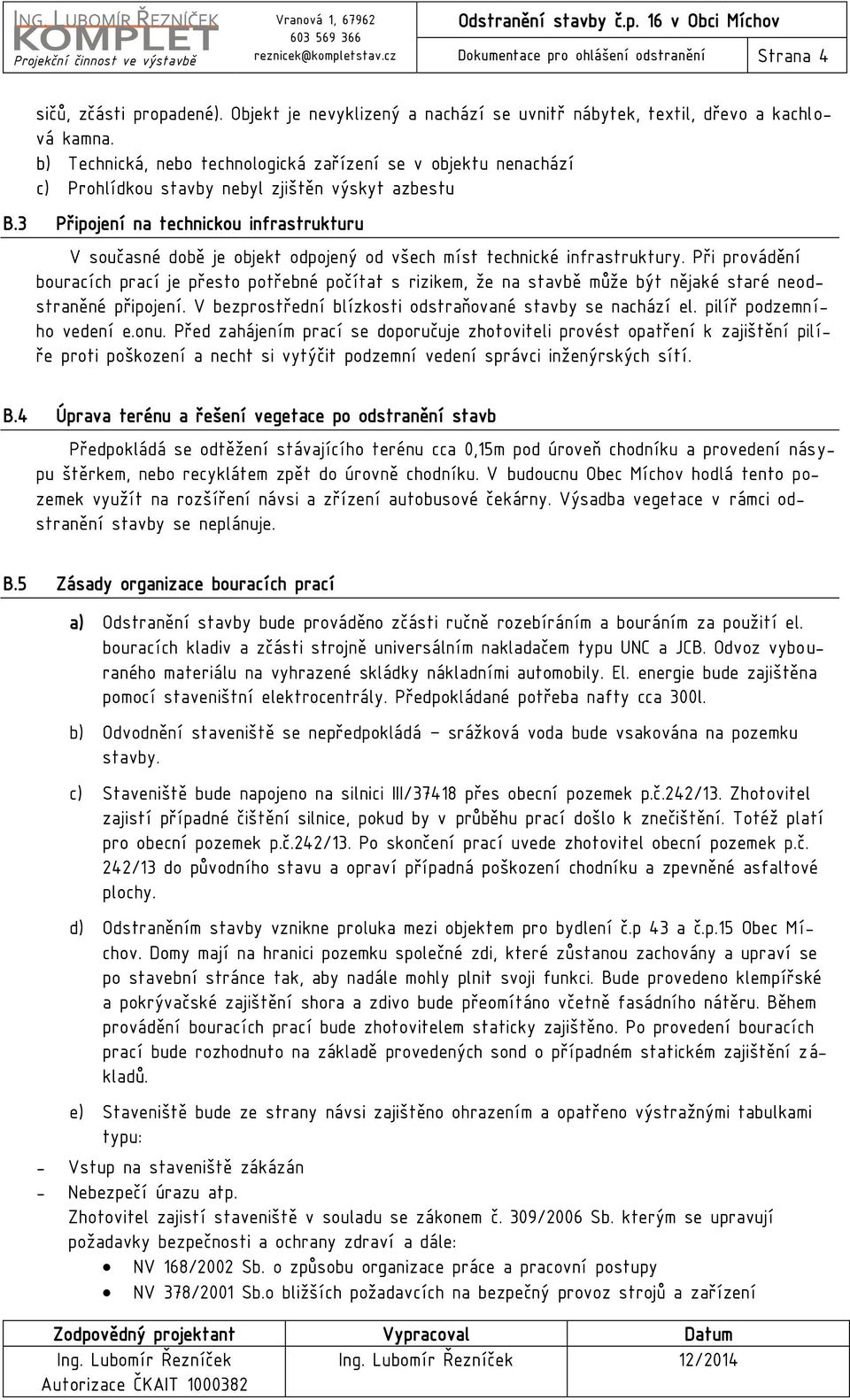 3 Připojení na technickou infrastrukturu V současné době je objekt odpojený od všech míst technické infrastruktury.