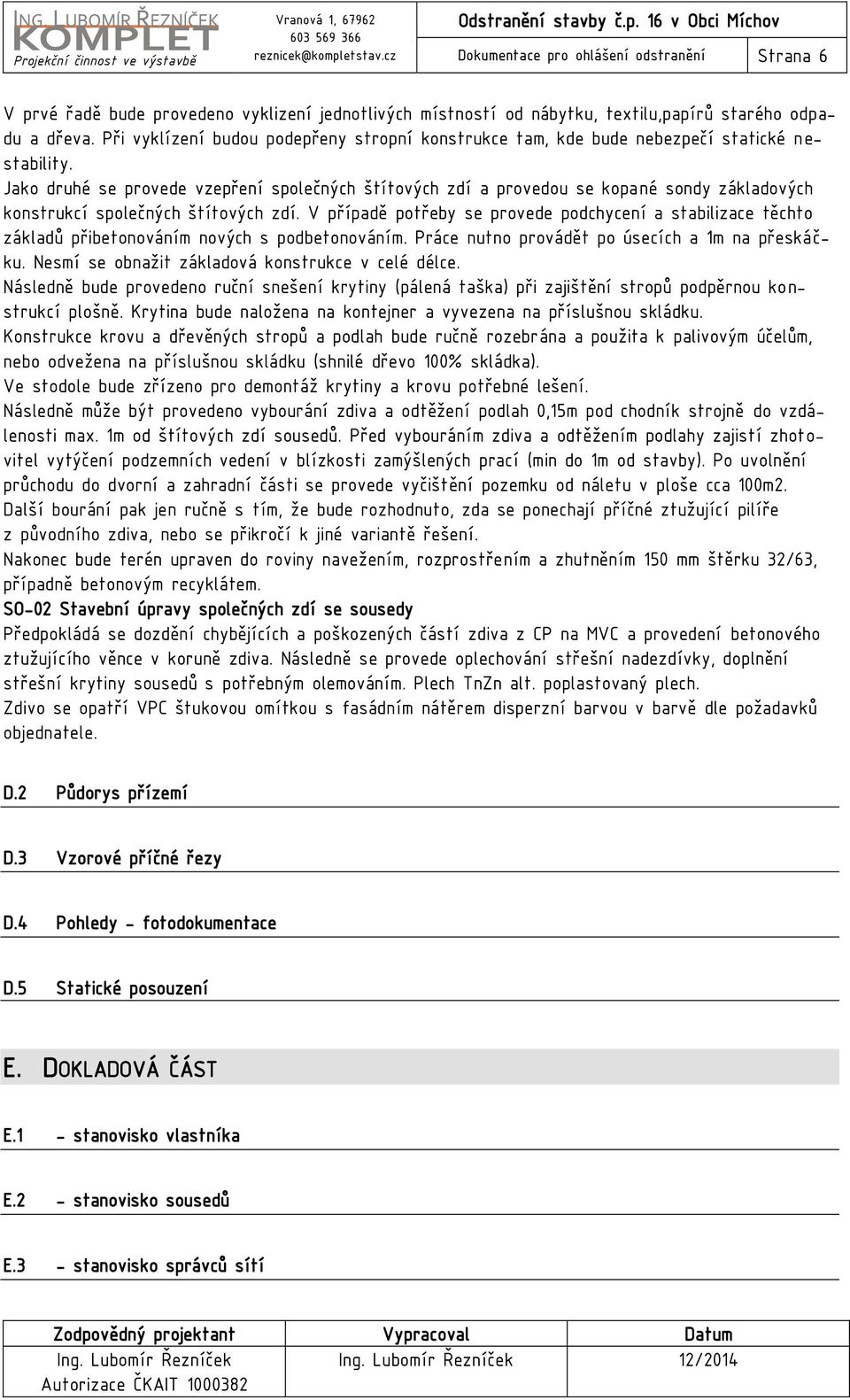 Jako druhé se provede vzepření společných štítových zdí a provedou se kopané sondy základových konstrukcí společných štítových zdí.