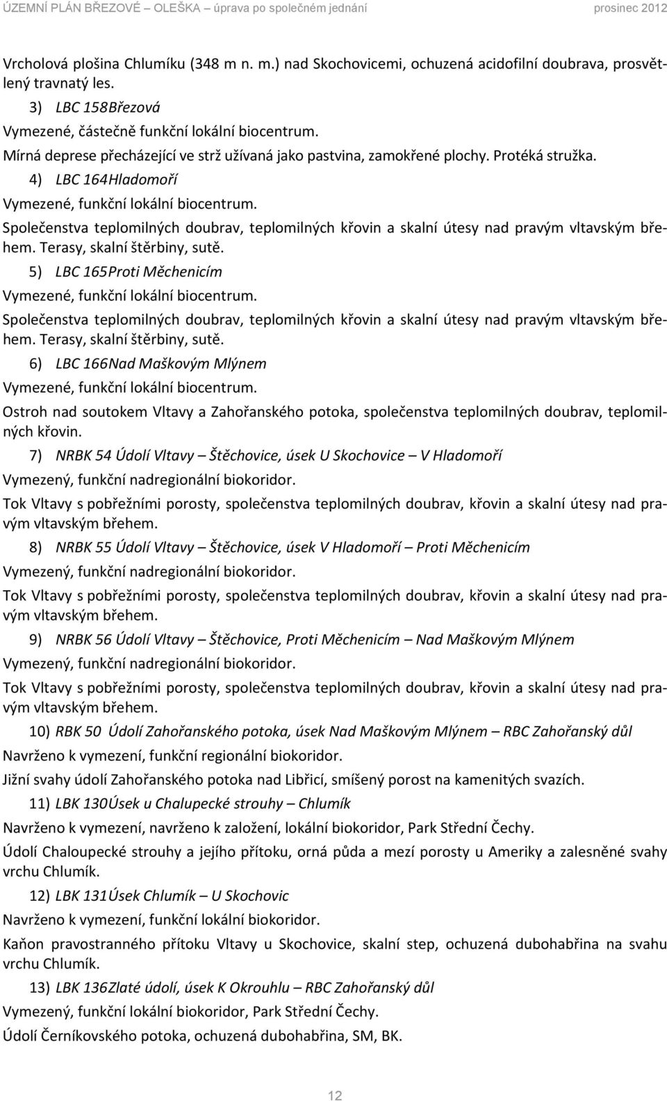 4) LBC 164 Hladomoří Vymezené, funkční lokální biocentrum. Společenstva teplomilných doubrav, teplomilných křovin a skalní útesy nad pravým vltavským břehem. Terasy, skalní štěrbiny, sutě.