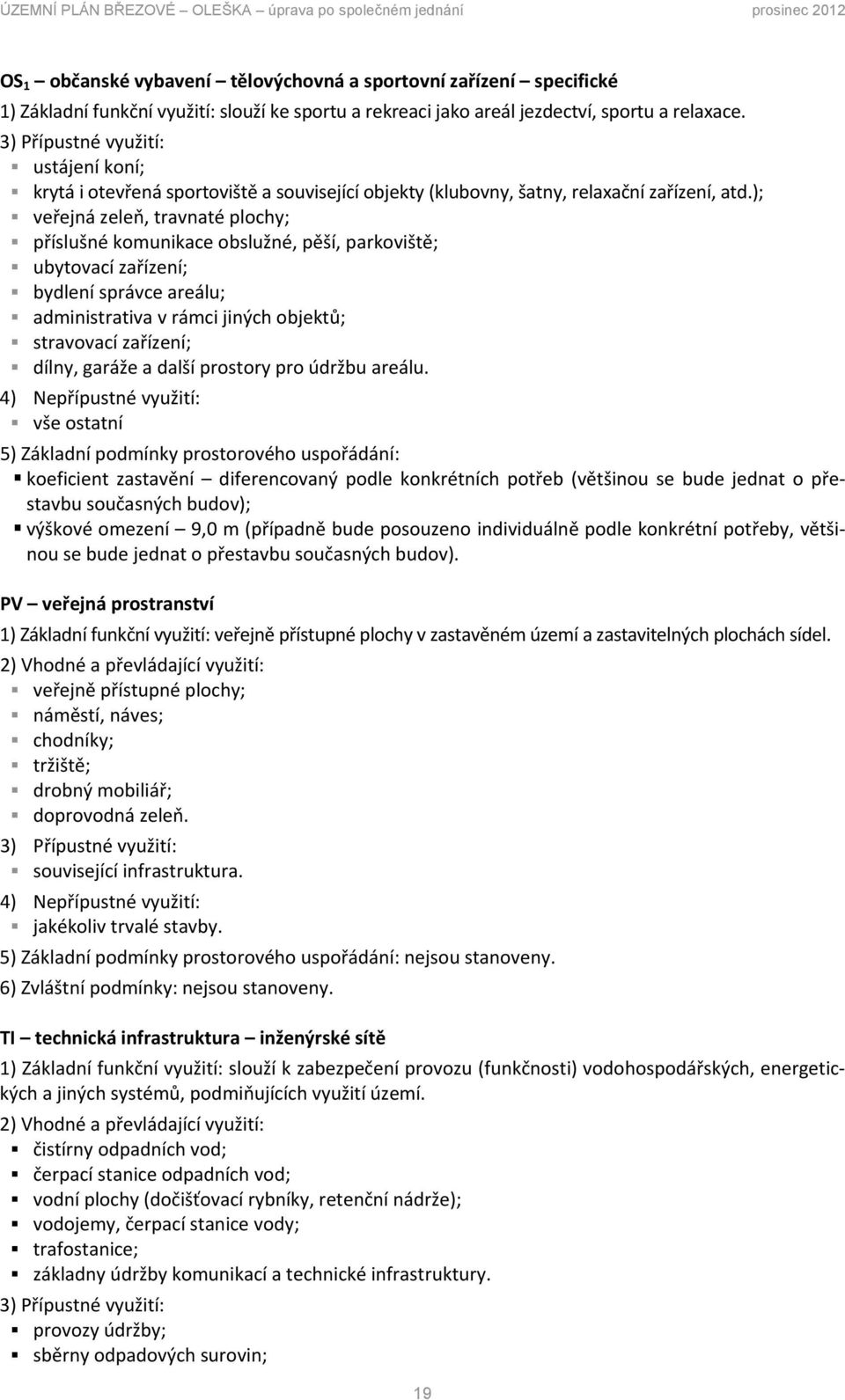 ); veřejná zeleň, travnaté plochy; příslušné komunikace obslužné, pěší, parkoviště; ubytovací zařízení; bydlení správce areálu; administrativa v rámci jiných objektů; stravovací zařízení; dílny,