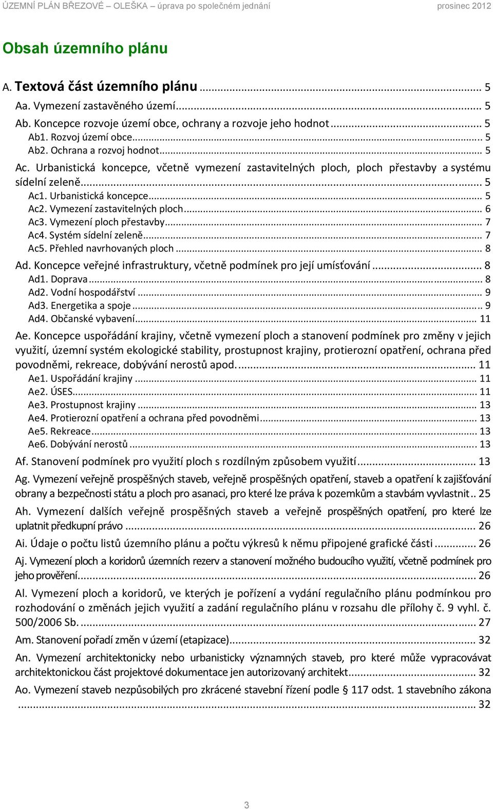 Urbanistická koncepce, včetně vymezení zastavitelných ploch, ploch přestavby a systému sídelní zeleně... 5 Ac1. Urbanistická koncepce... 5 Ac2. Vymezení zastavitelných ploch... 6 Ac3.