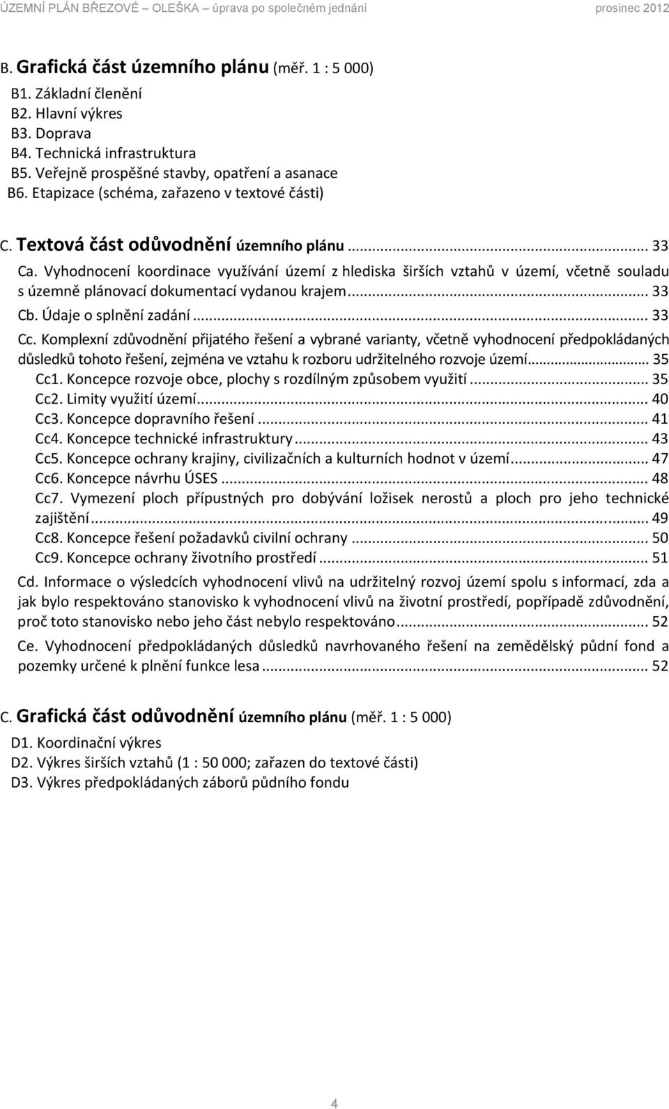 Vyhodnocení koordinace využívání území z hlediska širších vztahů v území, včetně souladu s územně plánovací dokumentací vydanou krajem... 33 Cb. Údaje o splnění zadání... 33 Cc.