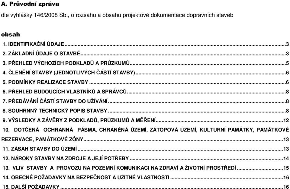 PŘEDÁVÁNÍ ČÁSTÍ STAVBY DO UŽÍVÁNÍ... 8 8. SOUHRNNÝ TECHNICKÝ POPIS STAVBY... 8 9. VÝSLEDKY A ZÁVĚRY Z PODKLADŮ, PRŮZKUMŮ A MĚŘENÍ... 12 10.