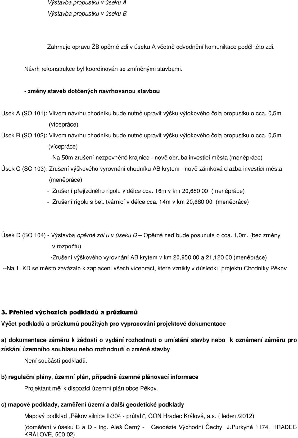 (vícepráce) Úsek B (SO 102): Vlivem návrhu chodníku bude nutné upravit výšku výtokového čela propustku o cca. 0,5m.