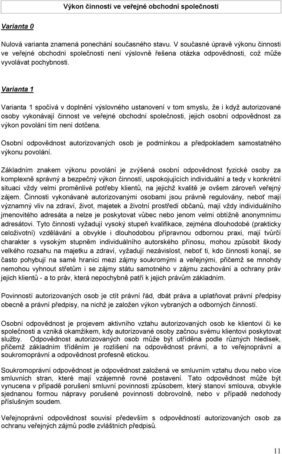 Varianta 1 Varianta 1 spočívá v doplnění výslovného ustanovení v tom smyslu, že i když autorizované osoby vykonávají činnost ve veřejné obchodní společnosti, jejich osobní odpovědnost za výkon