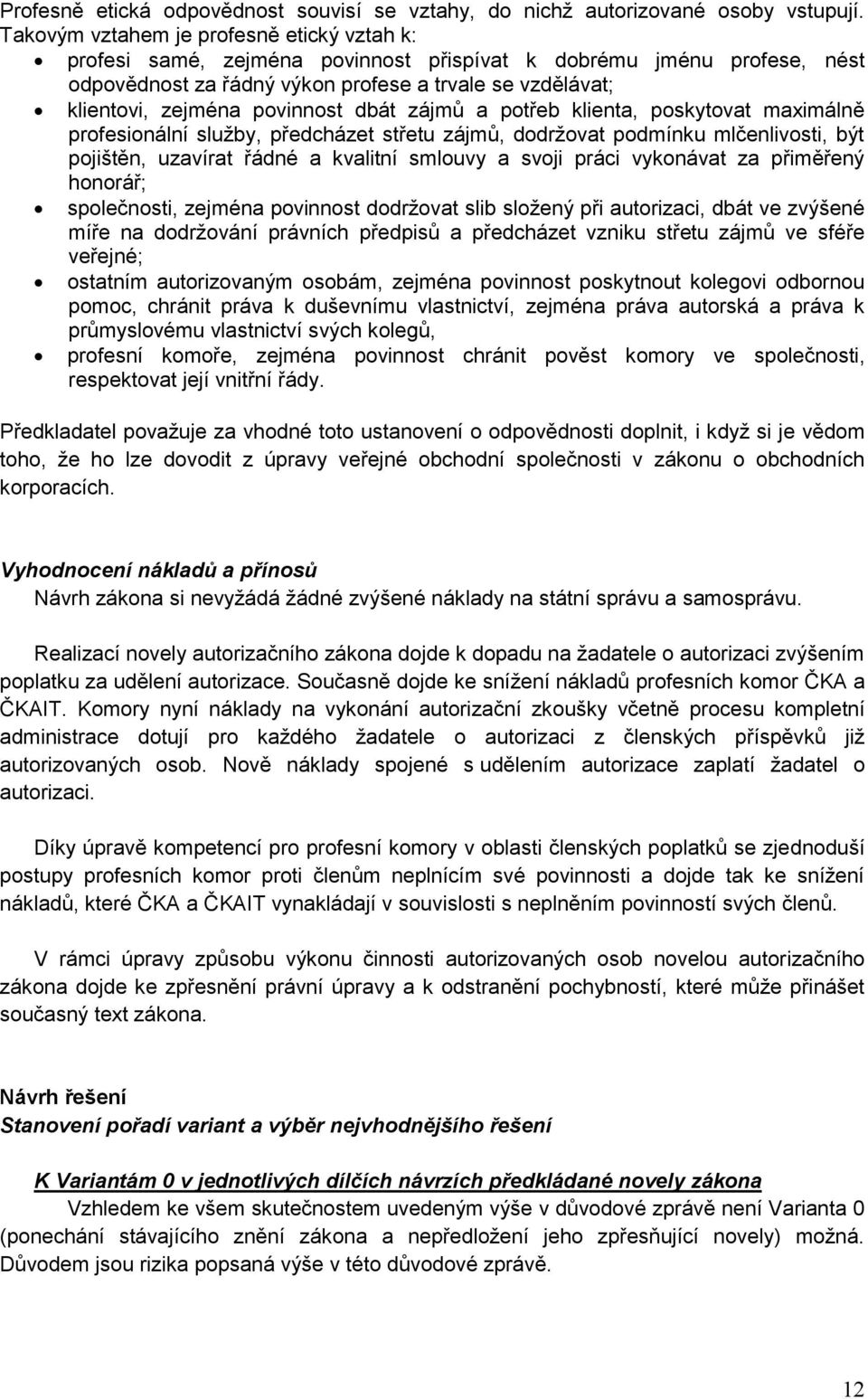 povinnost dbát zájmů a potřeb klienta, poskytovat maximálně profesionální služby, předcházet střetu zájmů, dodržovat podmínku mlčenlivosti, být pojištěn, uzavírat řádné a kvalitní smlouvy a svoji