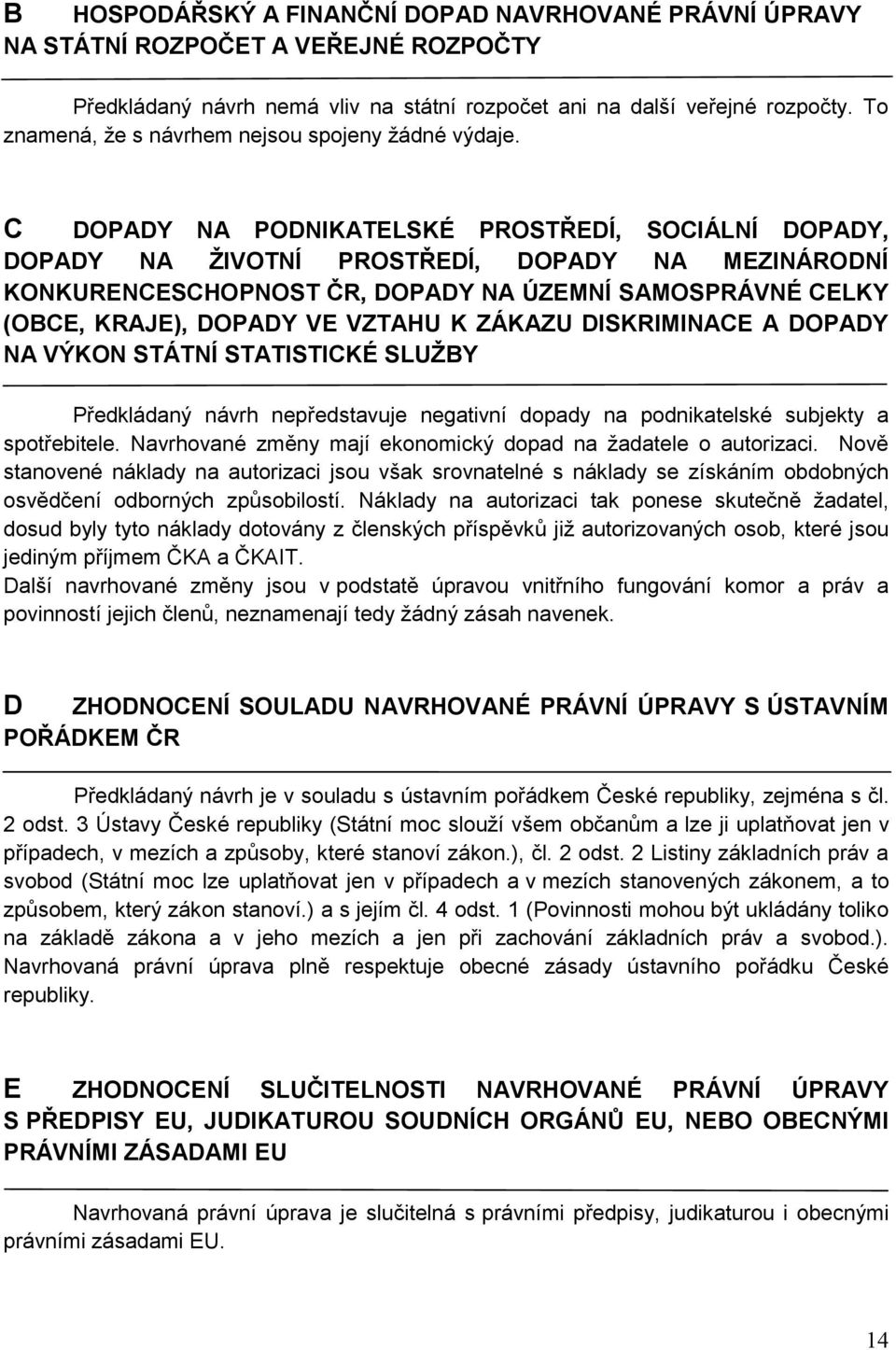 C DOPADY NA PODNIKATELSKÉ PROSTŘEDÍ, SOCIÁLNÍ DOPADY, DOPADY NA ŽIVOTNÍ PROSTŘEDÍ, DOPADY NA MEZINÁRODNÍ KONKURENCESCHOPNOST ČR, DOPADY NA ÚZEMNÍ SAMOSPRÁVNÉ CELKY (OBCE, KRAJE), DOPADY VE VZTAHU K