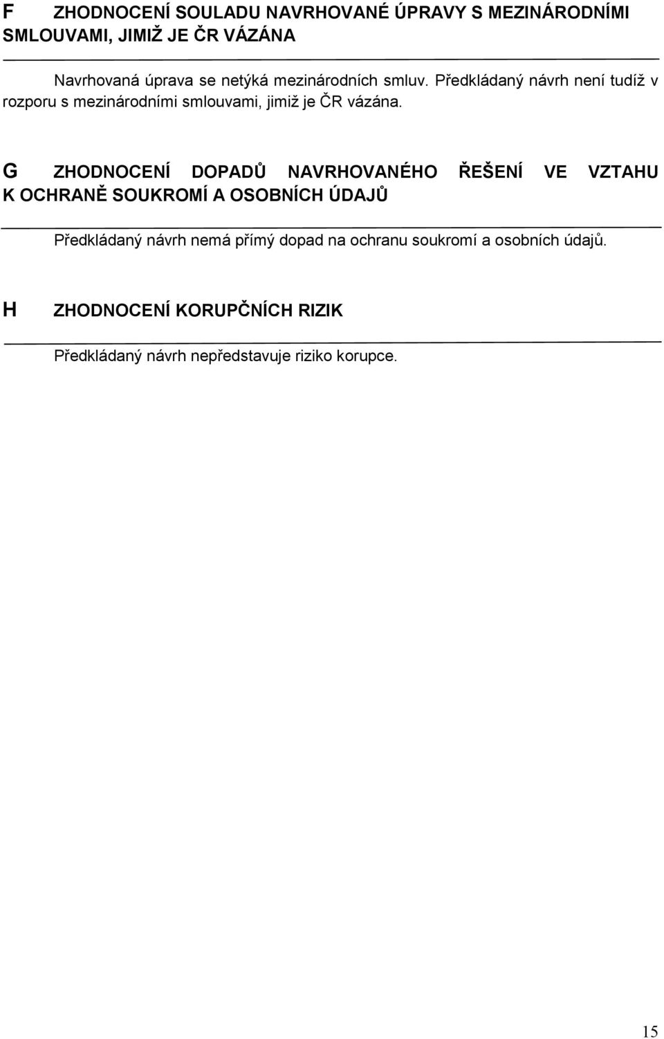 G ZHODNOCENÍ DOPADŮ NAVRHOVANÉHO ŘEŠENÍ VE VZTAHU K OCHRANĚ SOUKROMÍ A OSOBNÍCH ÚDAJŮ Předkládaný návrh nemá přímý