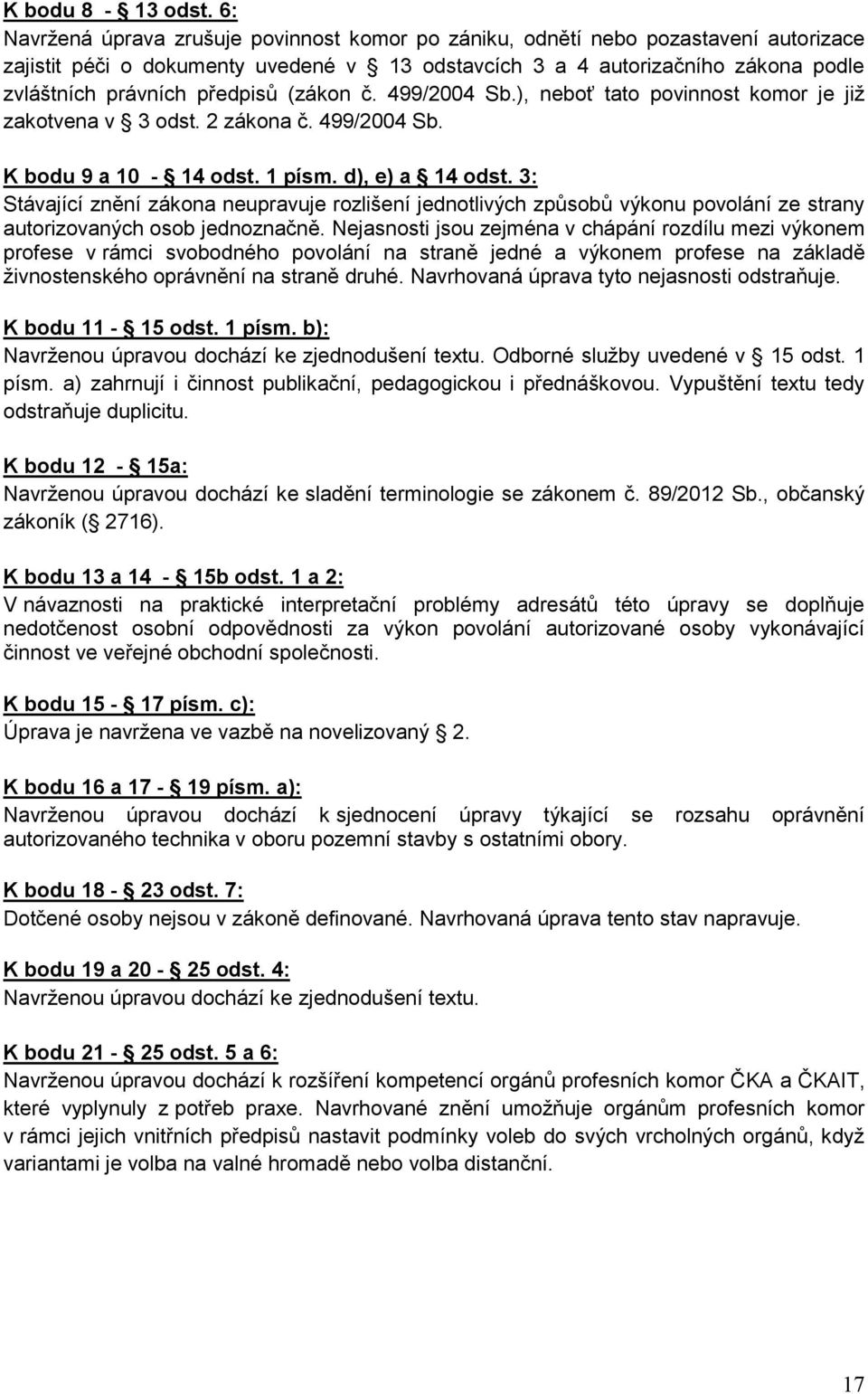 předpisů (zákon č. 499/2004 Sb.), neboť tato povinnost komor je již zakotvena v 3 odst. 2 zákona č. 499/2004 Sb. K bodu 9 a 10-14 odst. 1 písm. d), e) a 14 odst.