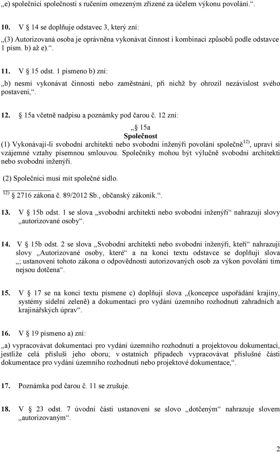 1 písmeno b) zní: b) nesmí vykonávat činnosti nebo zaměstnání, při nichž by ohrozil nezávislost svého postavení,. 12. 15a včetně nadpisu a poznámky pod čarou č.