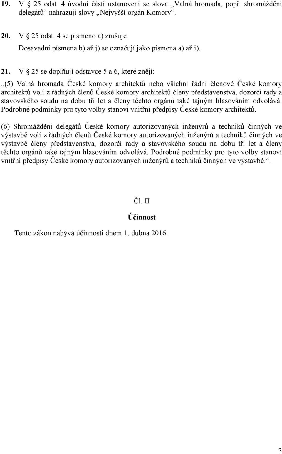 V 25 se doplňují odstavce 5 a 6, které znějí: (5) Valná hromada České komory architektů nebo všichni řádní členové České komory architektů volí z řádných členů České komory architektů členy