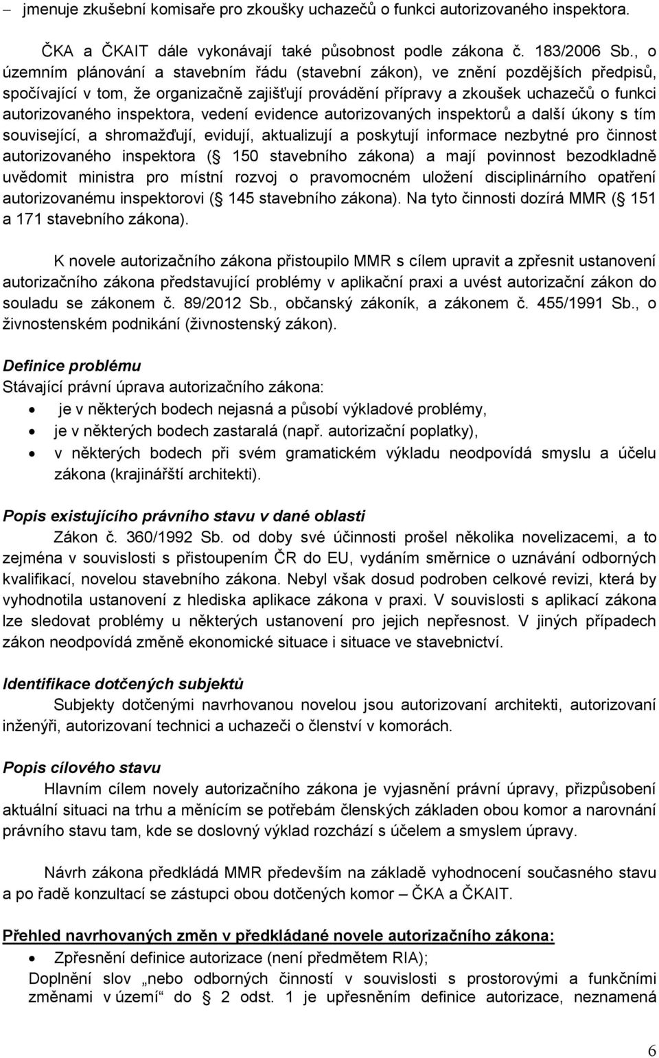 inspektora, vedení evidence autorizovaných inspektorů a další úkony s tím související, a shromažďují, evidují, aktualizují a poskytují informace nezbytné pro činnost autorizovaného inspektora ( 150