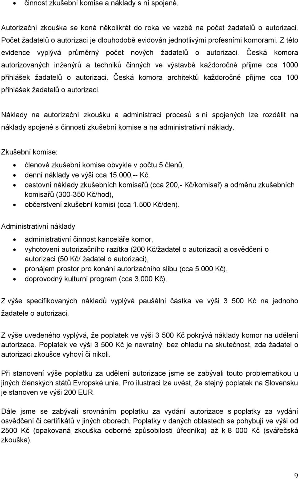 Česká komora autorizovaných inženýrů a techniků činných ve výstavbě každoročně přijme cca 1000 přihlášek žadatelů o autorizaci.