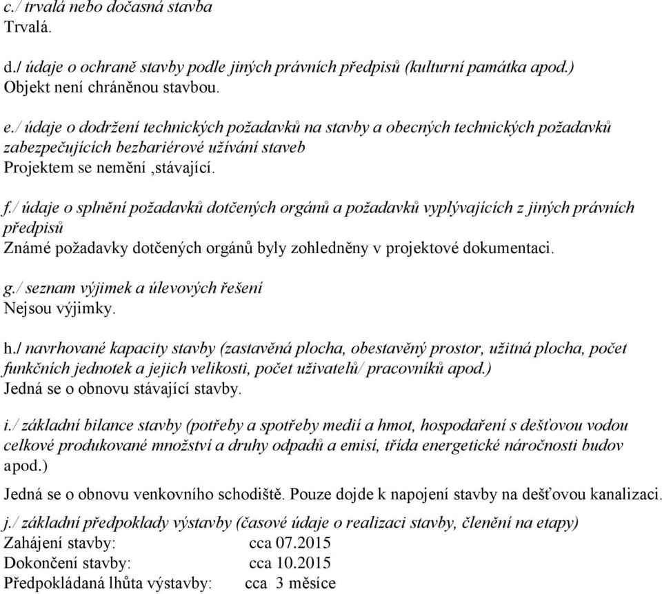 / údaje o splnění požadavků dotčených orgánů a požadavků vyplývajících z jiných právních předpisů Známé požadavky dotčených orgánů byly zohledněny v projektové dokumentaci. g.