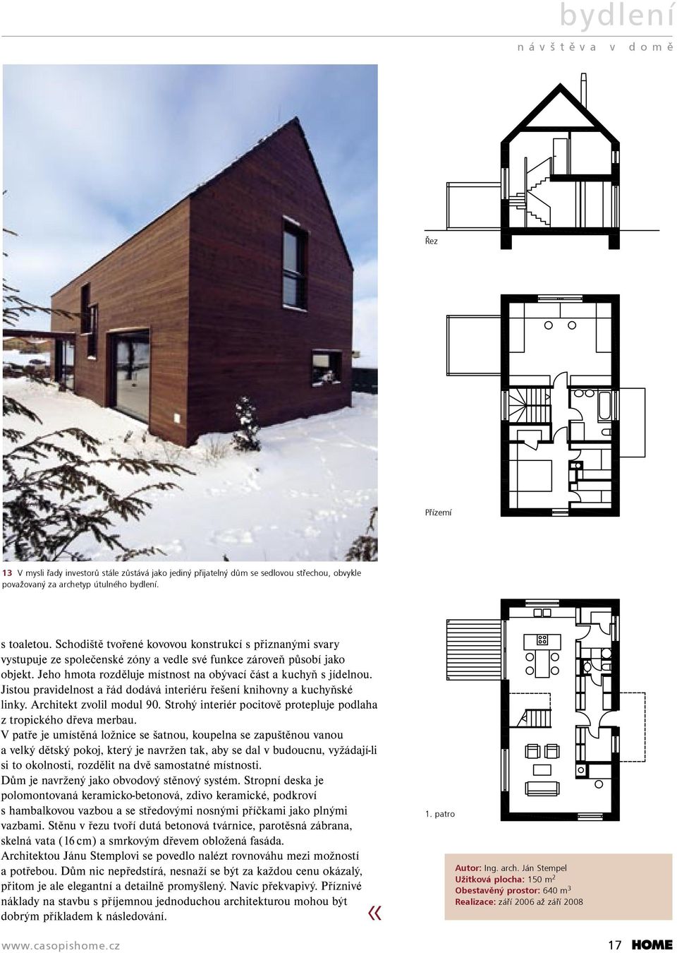 Jistou pravidelnost a řád dodává interiéru řešení knihovny a kuchyňské linky. Architekt zvolil modul 90. Strohý interiér pocitově protepluje podlaha z tropického dřeva merbau.