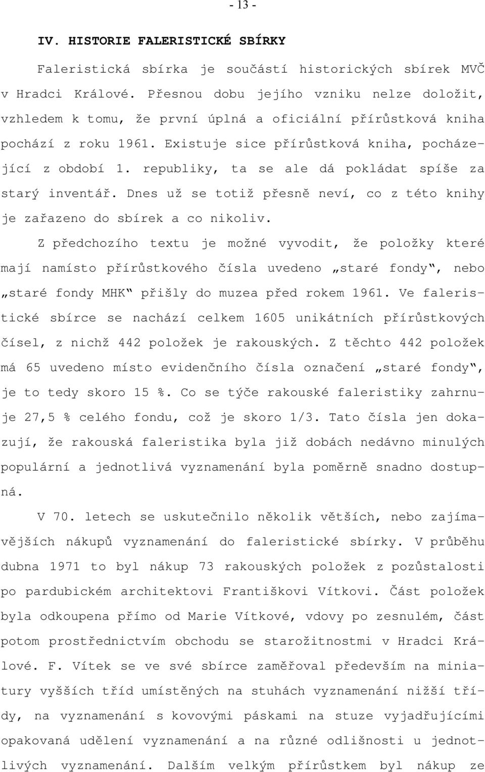 republiky, ta se ale dá pokládat spíše za starý inventář. Dnes už se totiž přesně neví, co z této knihy je zařazeno do sbírek a co nikoliv.