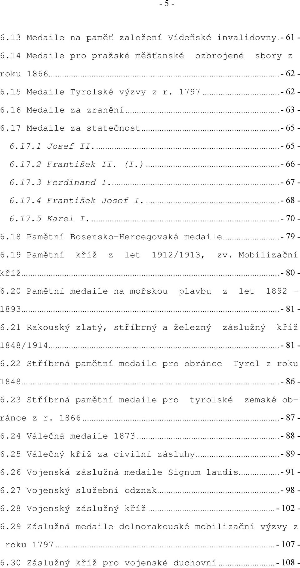 18 Pamětní Bosensko-Hercegovská medaile... - 79-6.19 Pamětní kříž z let 1912/1913, zv. Mobilizační kříž... - 80-6.20 Pamětní medaile na mořskou plavbu z let 1892 1893... - 81-6.