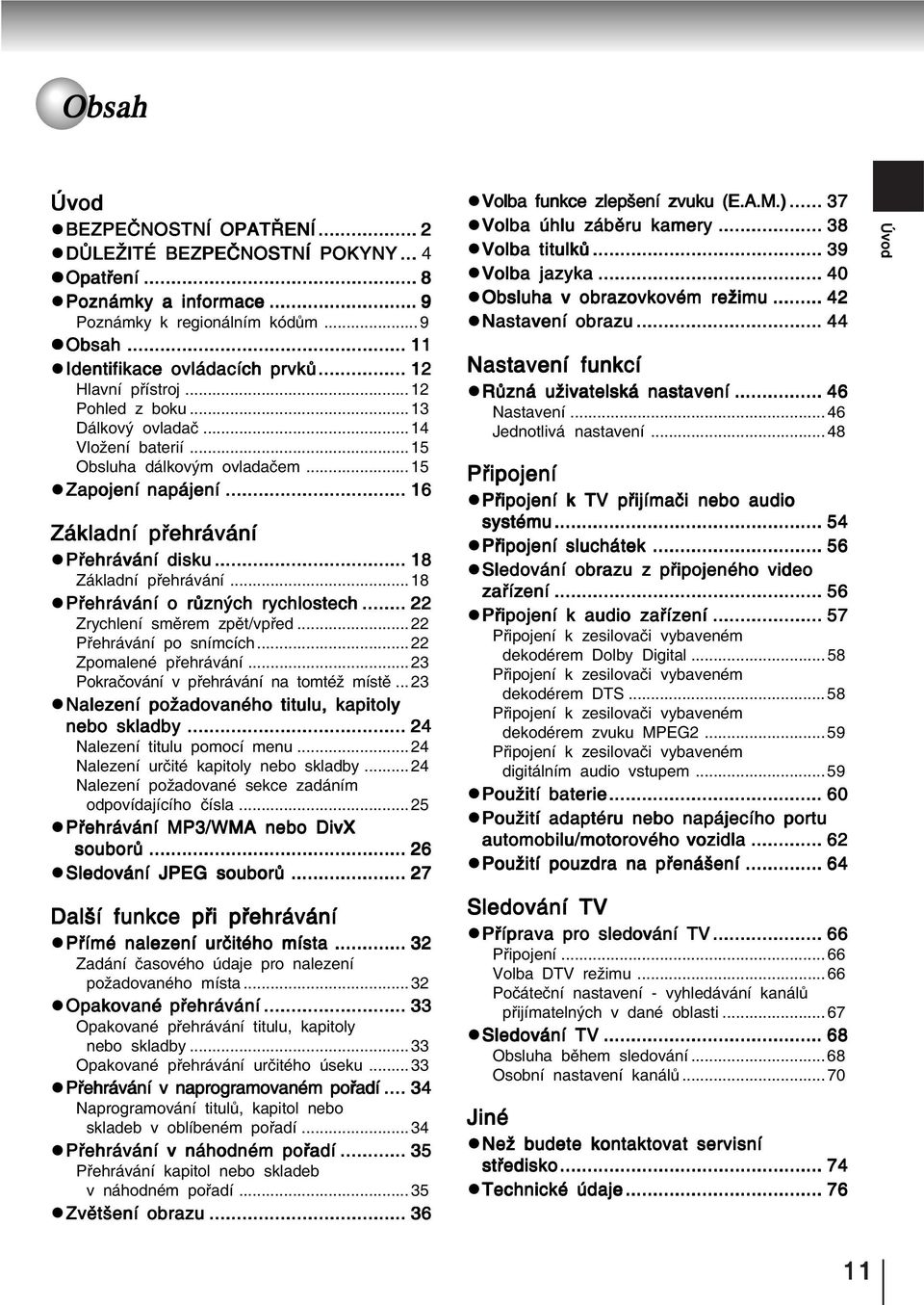 .. 18 Základní přehrávání...18 Přehrávání o různých rychlostech... 22 Zrychlení směrem zpět/vpřed...22 Přehrávání po snímcích...22 Zpomalené přehrávání...23 Pokračování v přehrávání na tomtéž místě.