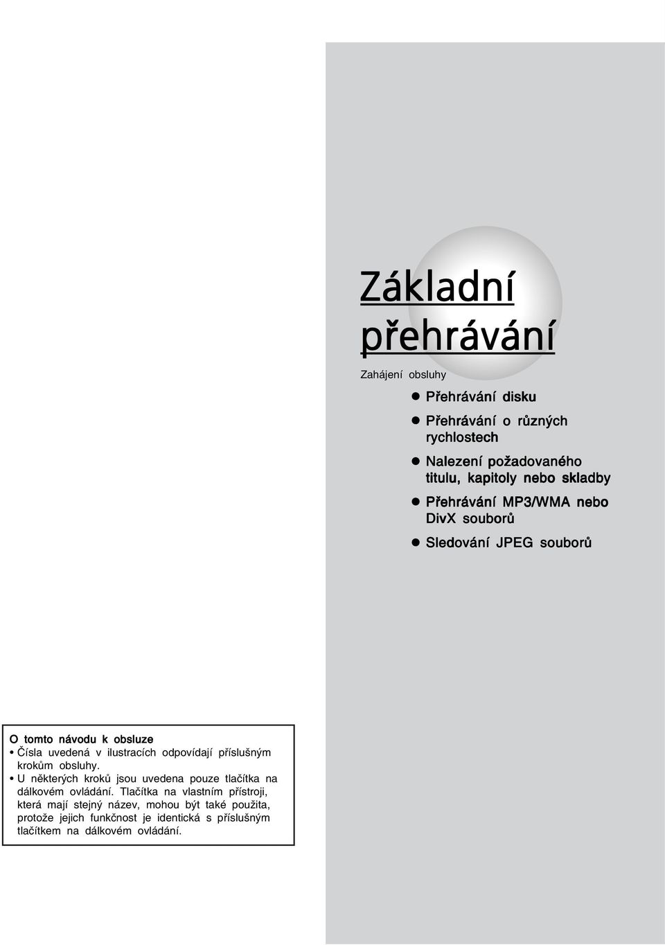 odpovídají příslušným krokům obsluhy. U některých kroků jsou uvedena pouze tlačítka na dálkovém ovládání.