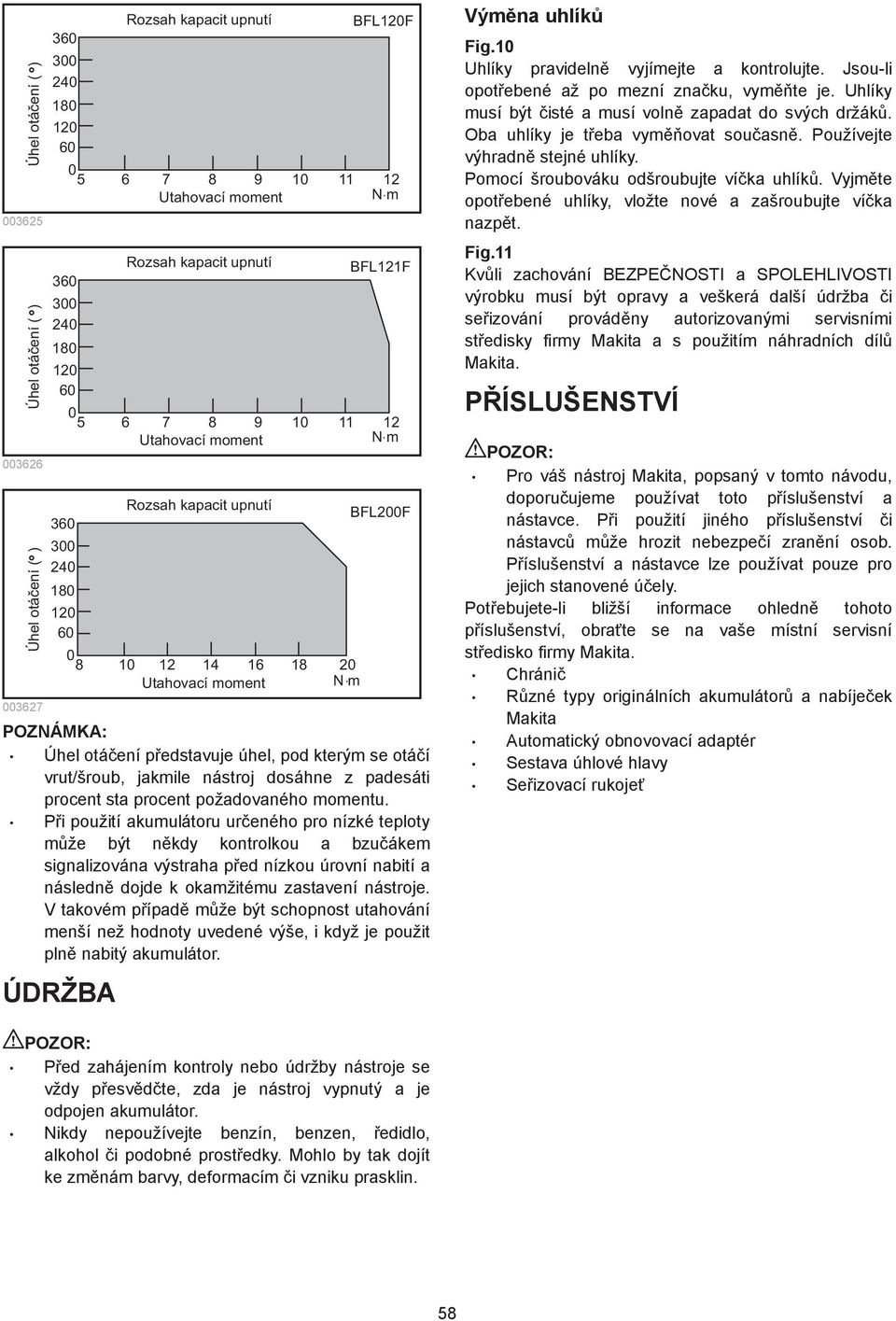 m BFL00F Úhel otá ení p edstavuje úhel, pod kterým se otá í vrut/šroub, jakmile nástroj dosáhne z padesáti procent sta procent požadovaného momentu.