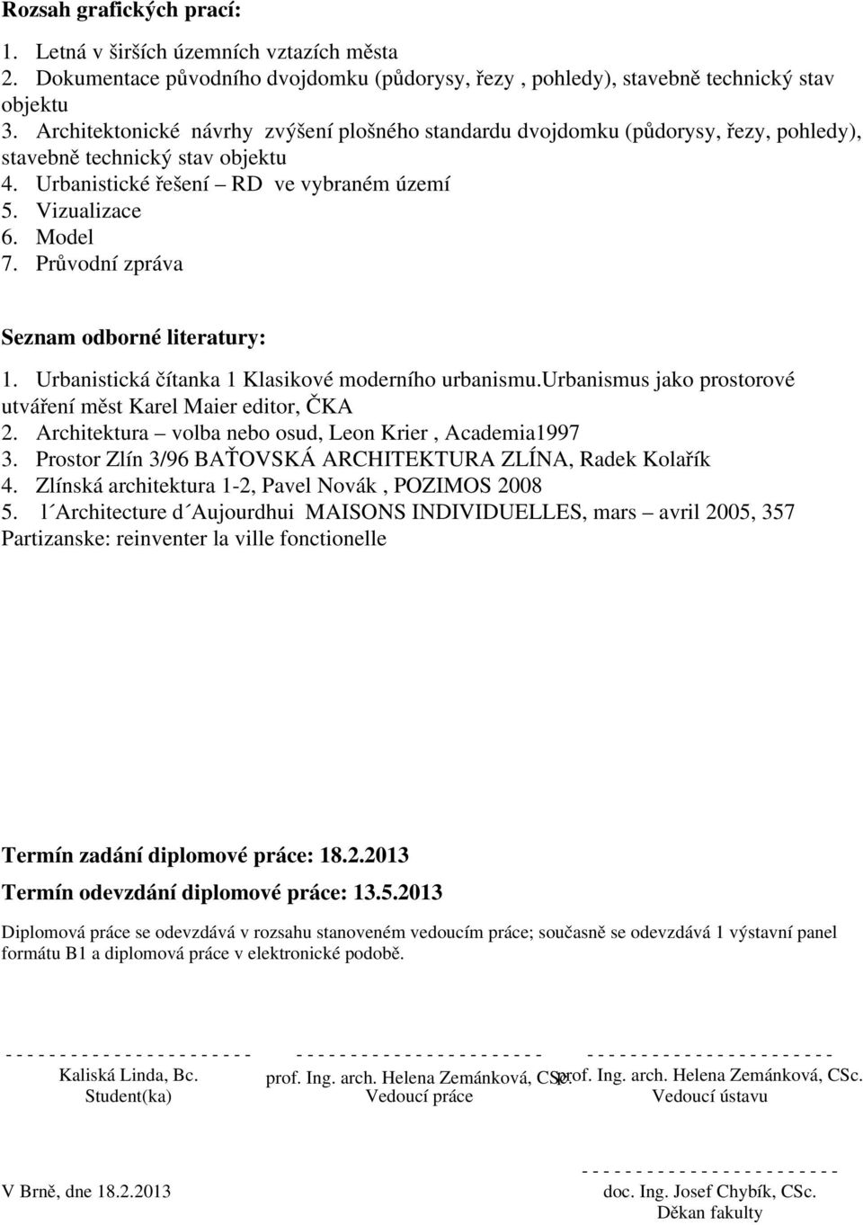 Průvodní zpráva Seznam odborné literatury: 1. Urbanistická čítanka 1 Klasikové moderního urbanismu.urbanismus jako prostorové utváření měst Karel Maier editor, ČKA 2.