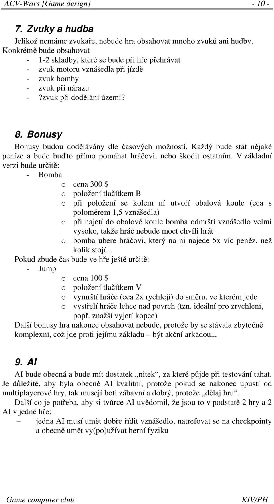 Bonusy Bonusy budou dodělávány dle časových možností. Každý bude stát nějaké peníze a bude buďto přímo pomáhat hráčovi, nebo škodit ostatním.