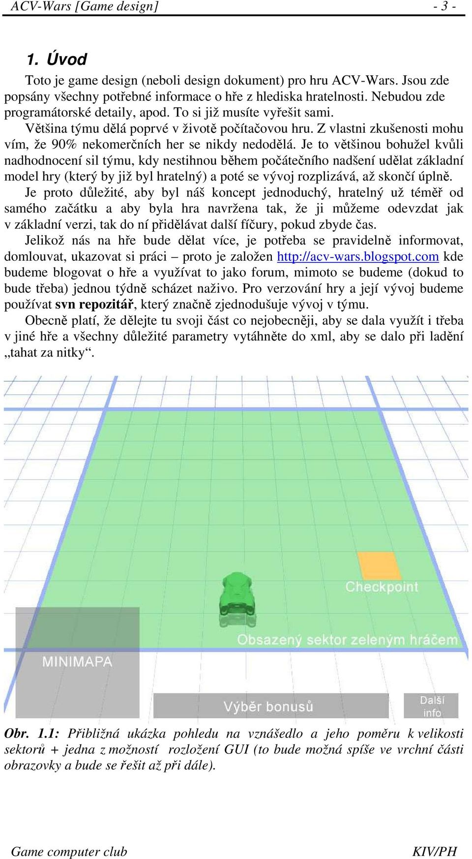 Je to většinou bohužel kvůli nadhodnocení sil týmu, kdy nestihnou během počátečního nadšení udělat základní model hry (který by již byl hratelný) a poté se vývoj rozplizává, až skončí úplně.