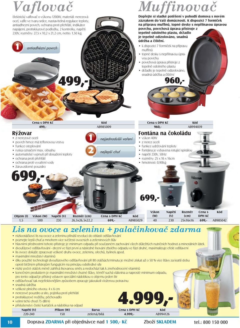 antiadhézní povrch 499,- Muffinovač Dopřejte si sladké potěšení v pohodlí domova s novým zázrakem do Vaši domácnosti.