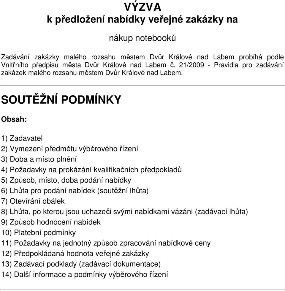 SOUTĚŽNÍ PODMÍNKY Obsah: 1) Zadavatel 2) Vymezení předmětu výběrového řízení 3) Doba a místo plnění 4) Požadavky na prokázání kvalifikačních předpokladů 5) Způsob, místo, doba podání nabídky 6) Lhůta