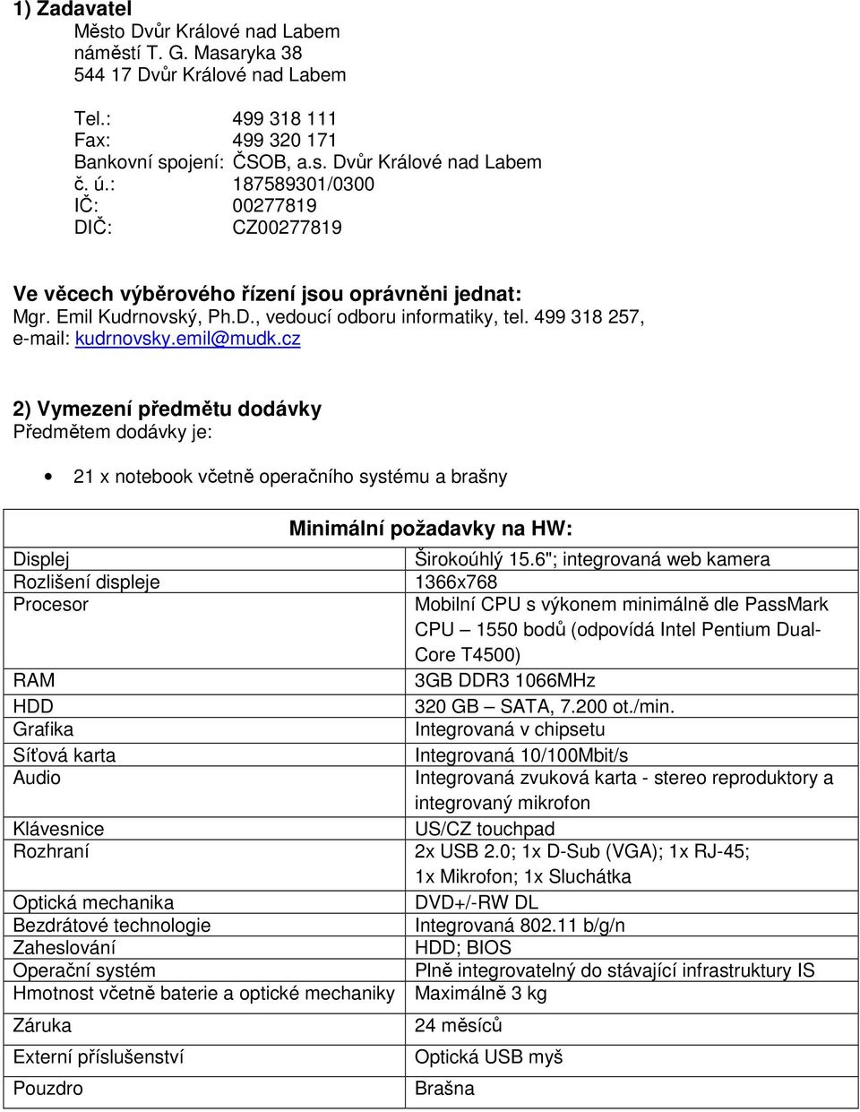 emil@mudk.cz 2) Vymezení předmětu dodávky Předmětem dodávky je: 21 x notebook včetně operačního systému a brašny Minimální požadavky na HW: Displej Širokoúhlý 15.