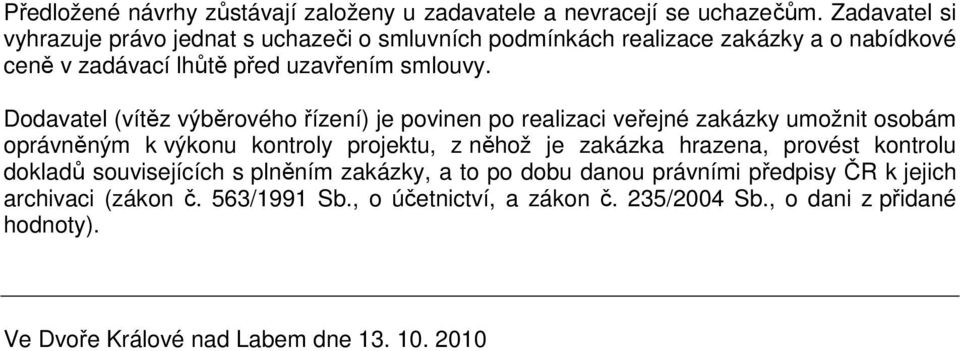 Dodavatel (vítěz výběrového řízení) je povinen po realizaci veřejné zakázky umožnit osobám oprávněným k výkonu kontroly projektu, z něhož je zakázka hrazena,