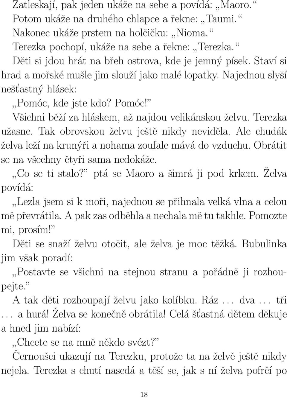 kde jste kdo? Pomóc! Všichni běží za hláskem, až najdou velikánskou želvu. Terezka užasne. Tak obrovskou želvu ještě nikdy neviděla. Ale chudák želva leží na krunýři a nohama zoufale mává do vzduchu.