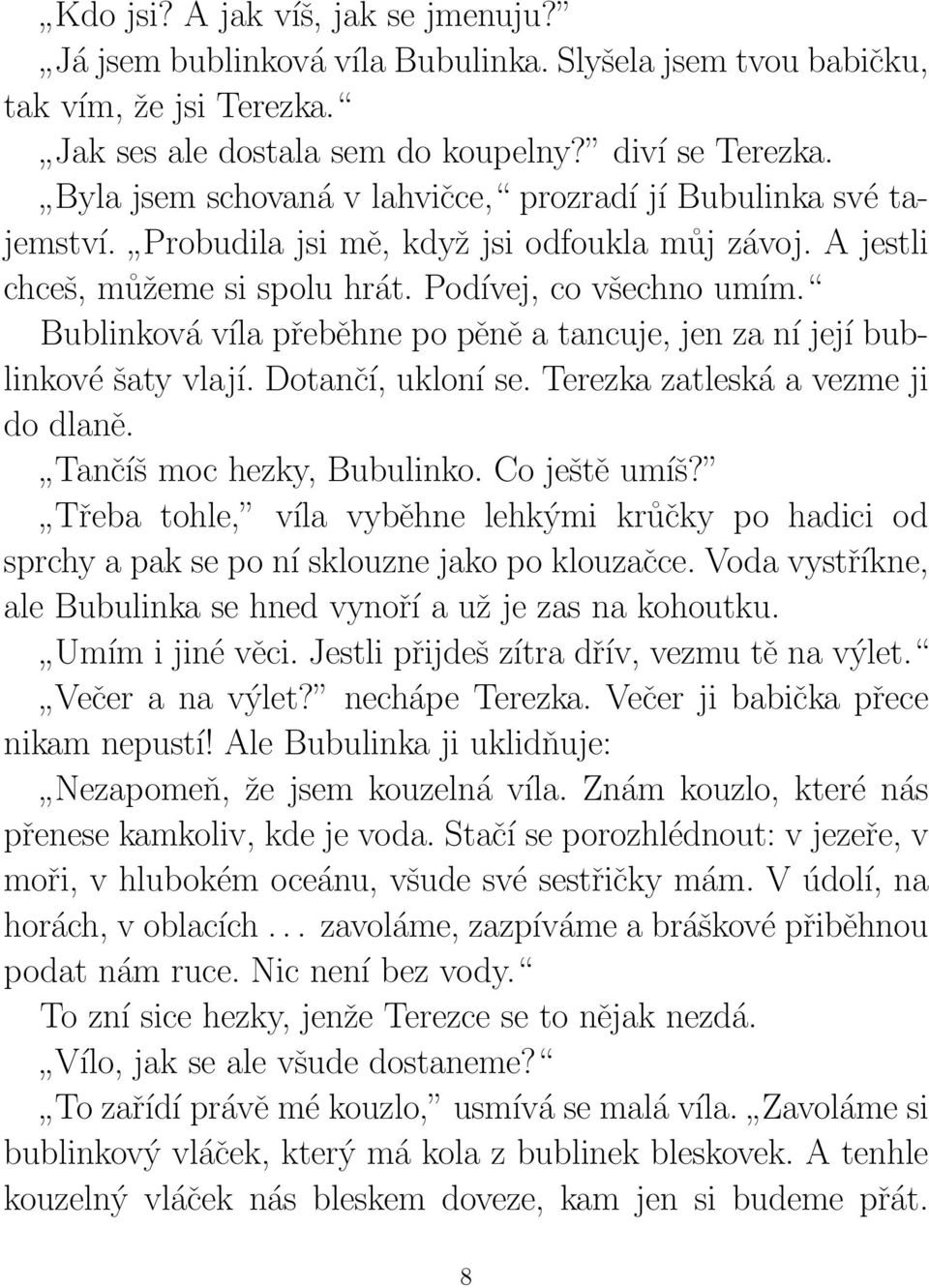 Bublinková víla přeběhne po pěně a tancuje, jen za ní její bublinkové šaty vlají. Dotančí, ukloní se. Terezka zatleská a vezme ji do dlaně. Tančíš moc hezky, Bubulinko. Co ještě umíš?