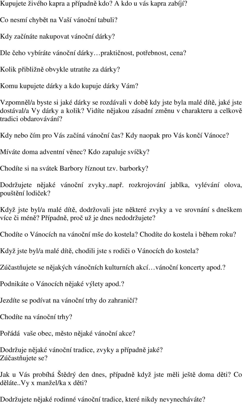 Vzpomněl/a byste si jaké dárky se rozdávali v době kdy jste byla malé dítě, jaké jste dostával/a Vy dárky a kolik? Vidíte nějakou zásadní změnu v charakteru a celkově tradici obdarovávání?