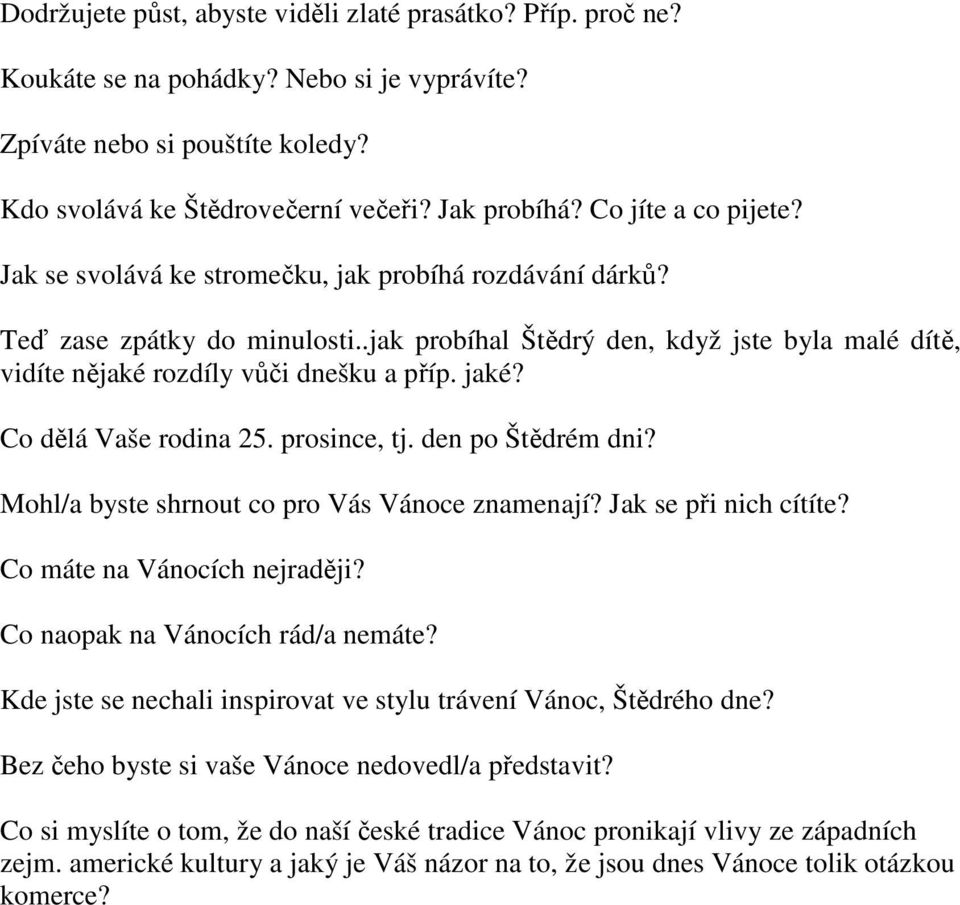 jaké? Co dělá Vaše rodina 25. prosince, tj. den po Štědrém dni? Mohl/a byste shrnout co pro Vás Vánoce znamenají? Jak se při nich cítíte? Co máte na Vánocích nejraději?