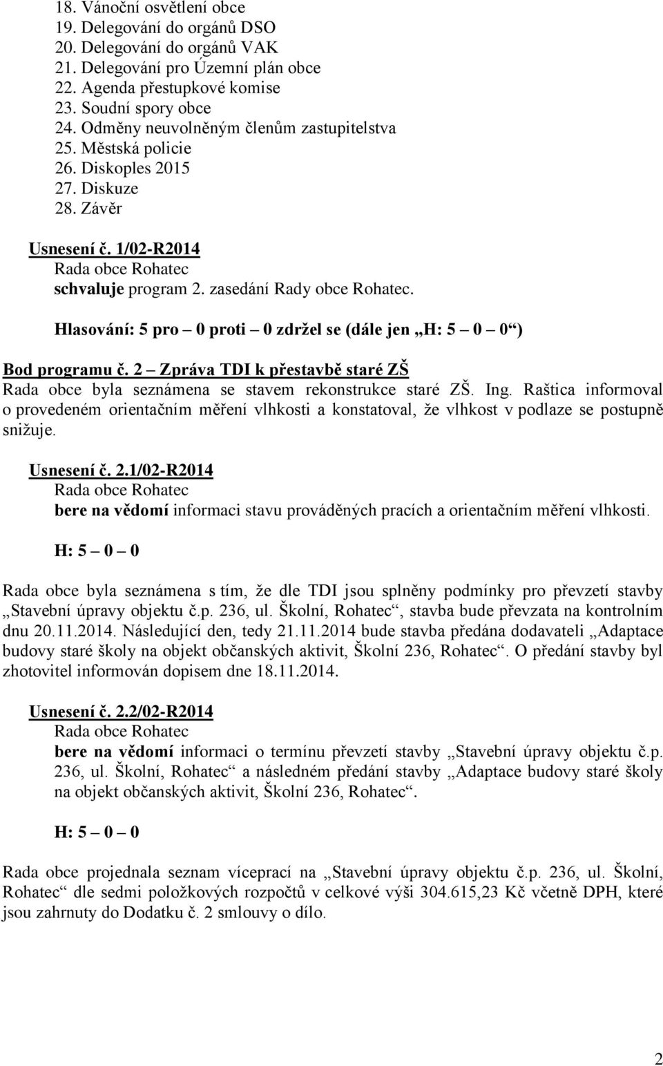 Hlasování: 5 pro 0 proti 0 zdržel se (dále jen ) Bod programu č. 2 Zpráva TDI k přestavbě staré ZŠ Rada obce byla seznámena se stavem rekonstrukce staré ZŠ. Ing.