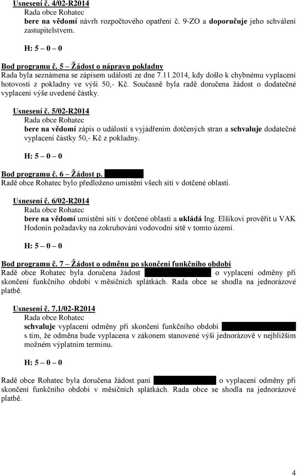 Současně byla radě doručena žádost o dodatečné vyplacení výše uvedené částky. Usnesení č.