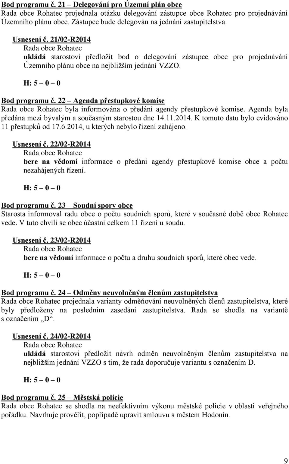 22 Agenda přestupkové komise byla informována o předání agendy přestupkové komise. Agenda byla předána mezi bývalým a současným starostou dne 14.11.2014.