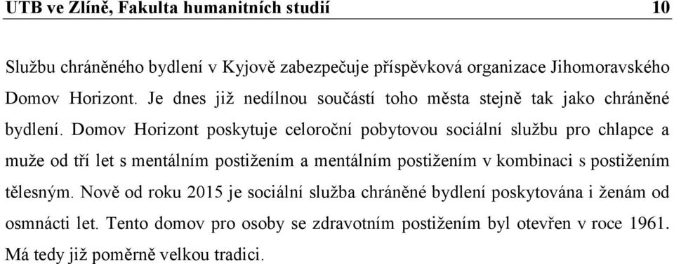 Domov Horizont poskytuje celoroční pobytovou sociální službu pro chlapce a muže od tří let s mentálním postižením a mentálním postižením v