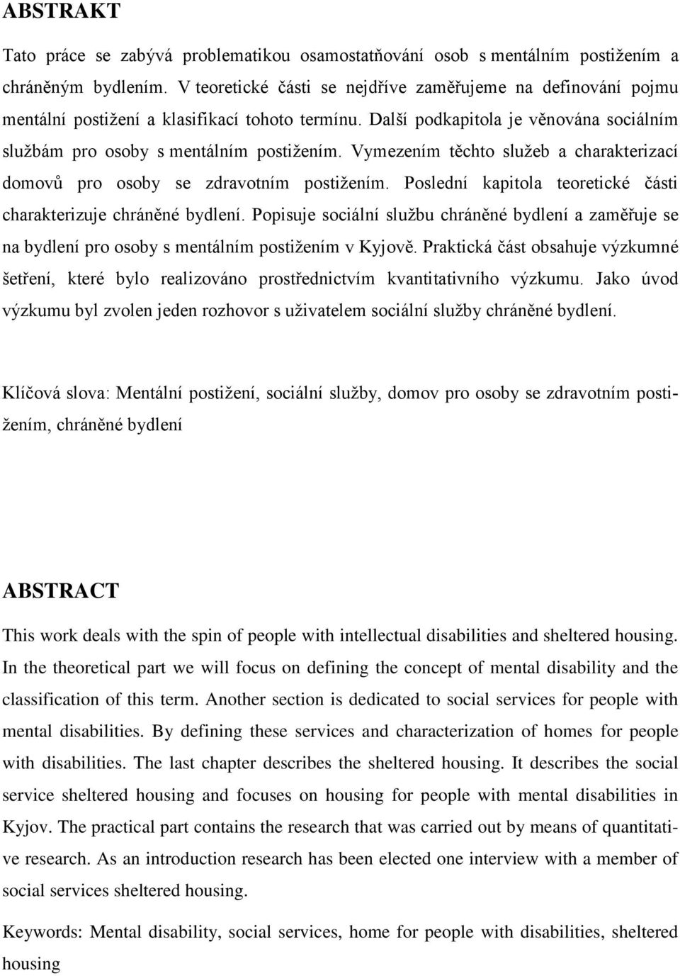 Vymezením těchto služeb a charakterizací domovů pro osoby se zdravotním postižením. Poslední kapitola teoretické části charakterizuje chráněné bydlení.