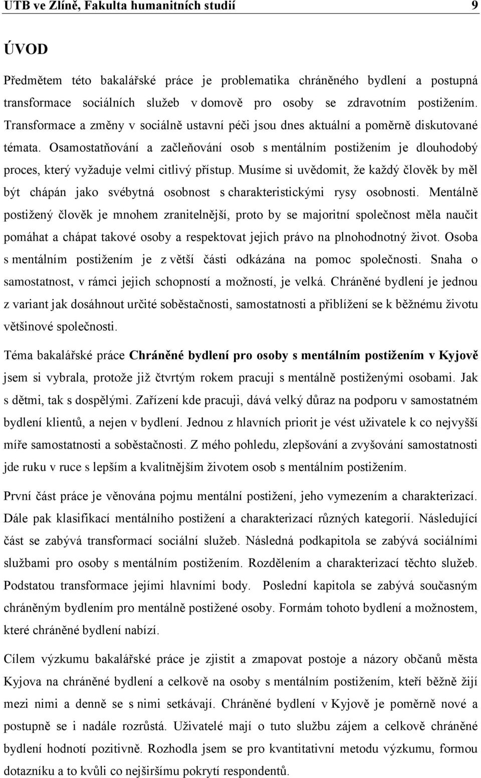 Osamostatňování a začleňování osob s mentálním postižením je dlouhodobý proces, který vyžaduje velmi citlivý přístup.